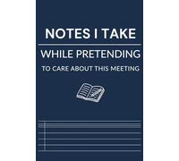 NOTES I TAKE WHILE PRETENDING TO CARE ABOUT THIS MEETING: Funny Office Notebook for Coworkers | 6 x 9 Composition Journal | 120 Lined Pages | Hilarious Gag Gift for Meetings, Work & Employees