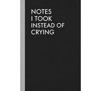 Notes I Took Instead of Crying: 6 X 9 Blank Lined Notebook Journal - Funny Saying Sarcastic Work Gag Gift for Coworkers, Colleagues, Employees, Managers, Office Besties, Adults