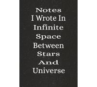 Notes I Wrote In Infinite Space Between Stars And Universe: 108 Space Facts Inside