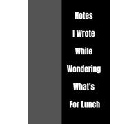 Notes I Wrote While Wondering What's For Lunch: Lined notebook