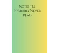 Notes I'll Probably Never Read: Funny Gift Notebook Journal for Family and Friends