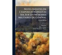 Notes InÃ(c)dites De L'empereur NapolÃ(c)on Ier, Sur Les MÃ(c)moires Militaires Du GÃ(c)nÃ(c)ral Lloyd
