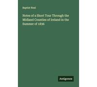 Notes of a Short Tour Through the Midland Counties of Ireland in the Summer of 1836