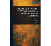 Notes of a Twenty-Five Years' Service in the Hudson's Bay Territory