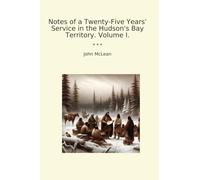 Notes of a Twenty-Five Years' Service in the Hudson's Bay Territory. Volume I.
