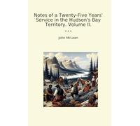 Notes of a Twenty-Five Years' Service in the Hudson's Bay Territory. Volume II.
