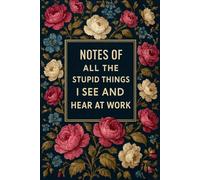 Notes Of All The Stupid Things I See And Hear At Work: 6 x 9 Blank Lined Notebook Journal - Funny Saying Sarcastic Work Gag Gift for Office Coworkers, Colleagues, Employees, Team, Adults, Boss