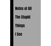 Notes of All The Stupid Things I See: lined notebook