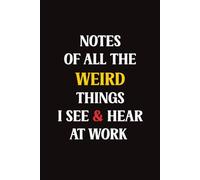 Notes of All the Weird Things I See & Hear at Work: Humorous Notebook for Office Use | Lined Journal for Notes, Meetings, Daily Thoughts, and Office Jokes