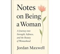 NOTES ON BEING A WOMAN: A Journey into Strength, Softness, and the Beauty of Womanhood.