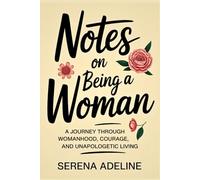 Notes on Being a Woman: A Journey Through Womanhood, Courage, and Unapologetic Living