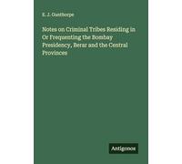 Notes on Criminal Tribes Residing in Or Frequenting the Bombay Presidency, Berar and the Central Provinces