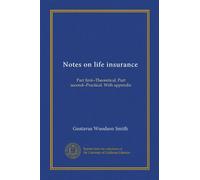 Notes on life insurance (Vol-1): Part first--Theoretical. Part second--Practical. With appendix