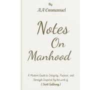 NOTES ON MANHOOD: A Modern Guide to Integrity, Purpose, and Strength Inspired By the work of (Scott Galloway)