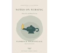 Notes on Nursing (Annotated & Illustrated): What It Is, and What It Is Not: The 1859 Classic with a New Introduction, 97 Explanatory Notes, 14 Plates, Glossary, Chronology and Reading Guide