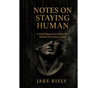 Notes on Staying Human: A Field Manual for Peace in a World That Never Stops
