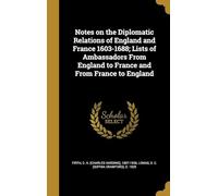 Notes on the Diplomatic Relations of England and France 1603-1688; Lists of Ambassadors from England to France and from France to England
