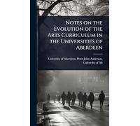 Notes on the Evolution of the Arts Curriculum in the Universities of Aberdeen
