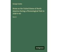Notes on the United States of North America During a Phrenological Visit in 1838-9-40: Vol. II