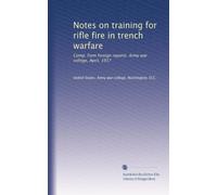 Notes on training for rifle fire in trench warfare: Comp. from foreign reports. Army war college, April, 1917