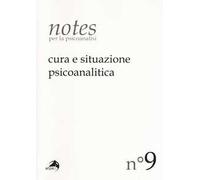 Notes per la psicoanalisi (2017). Vol. 9: Cura e situazione psicoanalitica