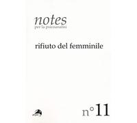 Notes per la psicoanalisi. Rifiuto del femminile (Vol. 11)