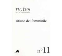 Notes per la psicoanalisi. Vol. 11: Rifiuto del femminile