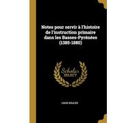 Notes Pour Servir À L'histoire De L'instruction Primaire Dans Les Basses-Pyrénées (1385-1880)