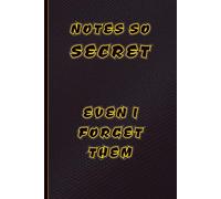 NOTES SO SECRET EVEN I FORGET THEM - Funny Notebook Journal: A Funny Gift Notebook for Work, School, Sarcastic Friends & Co-workers | 120 Lined Pages ... Cover, Great for People wit a Sense of Humour
