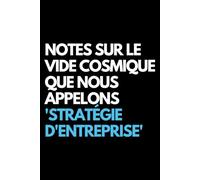 Notes sur le vide cosmique que nous appelons 'stratégie d'entreprise': Cahier de notes ligné amusant, pour les collègues de bureau, le patron, l'épouse, le mari, la petite amie, le petit ami