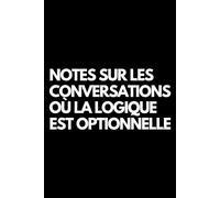 Notes sur les conversations où la logique est optionnelle: Cahier de notes ligné amusant, pour les collègues de bureau, le patron, l'épouse, le mari, la petite amie, le petit ami