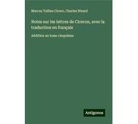 Notes sur les lettres de Ciceron, avec la traduction en français: Addition au tome cinquième