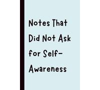 Notes That Did Not Ask for Self-Awareness: Funny Gift Notebook Journal, Gift for Co-Workers, Friends and Family, 120 pages