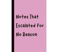 Notes That Escalated for No Reason: Funny Gift Notebook Journal, Gift for Co-Workers, Friends and Family, 120 pages
