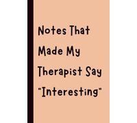 Notes That Made My Therapist Say “Interesting”: Funny Gift Notebook Journal, Gift for Co-Workers, Friends and Family, 120 pages