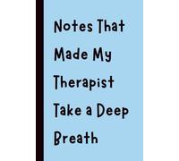 Notes That Made My Therapist Take a Deep Breath: Funny Gift Notebook Journal, Gift for Co-Workers, Friends and Family, 120 pages