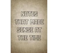 Notes That Made Sense at the Time Notebook: Funny Lined Journal for Students, Writers and Overthinkers, Perfect for Note Taking, Brainstorming and ... Creative Ideas - Ideal for Journaling to do