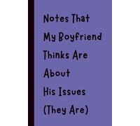 Notes That My Boyfriend Thinks Are About His Issues (They Are): Funny Gift Notebook Journal, Gift for Co-Workers, Friends and Family, 120 pages