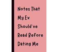 Notes That My Ex Should’ve Read Before Dating Me: Funny Gift Notebook Journal, Gift for Co-Workers, Friends and Family, 120 pages