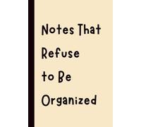 Notes That Refuse to Be Organized: Funny Gift Notebook Journal, Gift for Co-Workers, Friends and Family, 120 pages