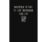 Notes to Make Me Look Busier Than I Am Notebook | Funny Office Gift for Coworkers, Bosses & Professionals (6×9, 120 Lined Pages)