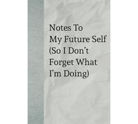 Notes To My Future Self (So I Don’t Forget What I’m Doing): A Witty Journal for the Absent-Minded and Ambitious