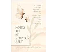 Notes To My Younger Self: A Guided Journal: Insightful Moments for Reflection, Healing, and Self-Discovery