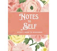 Notes to Self: Stuff to Remember: Lined Blank Pages Journal for writing notes to yourself, making lists, journaling or noting things to remember, Floral, Large 8 x 10 inches, 240 Pages
