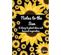 Notes to the Sun- A Diary to Plant Ideas and Harvest Inspiration: Lined Journal- Gratitude Notebook