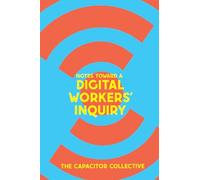 Notes Toward a Digital Workers’ Inquiry: Notes Towards a Digital Worker’s Inquiry