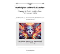 Notfallplan bei Panikattacken: Wege aus der Angst - zurück in Ruhe, Vertrauen und Stärke - (Ein Begleiter für Akutsituationen, Verständnis und innere Heilung)