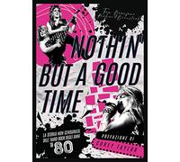 Nothin' but a good time. La storia non censurata dell'hard rock anni '80