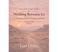 Nothing Between Us: A Wilderness Study on Intimacy with God: Module 1 - Leader Guide