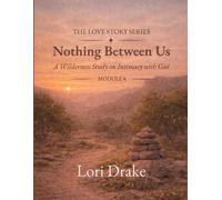 Nothing Between Us: A Wilderness Study on Intimacy with God: Module 4